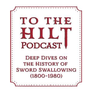 To The Hilt Deep Dive Podcast: A Sword Swallower’s History of Sword Swallowing Historical Bios