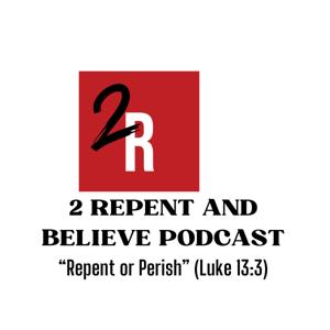 2 Repent and Believe Podcast