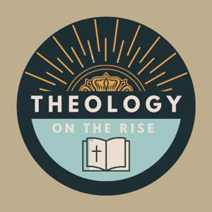 Theology on the Rise Podcast