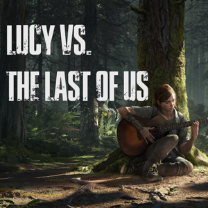 Lucy Vs. The Last of Us