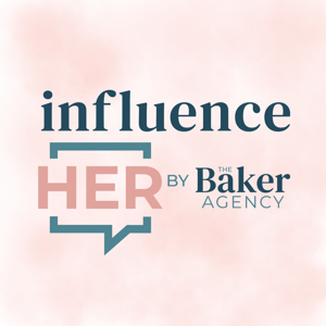 InfluenceHER Podcast by The Baker Agency