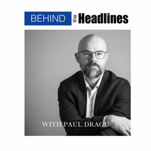 Behind the Headlines with Paul Dragu