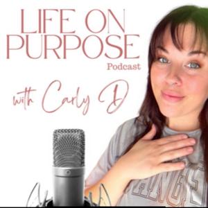 Life On Purpose with Carly D