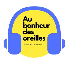 Au Bonheur des Oreilles - Le podcast qui parle Musique