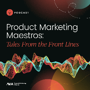 Product Marketing Maestros: Tales from the Front Lines