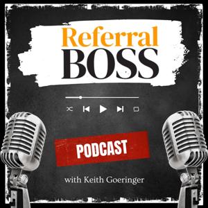 Referral Boss Podcast with Keith Goeringer