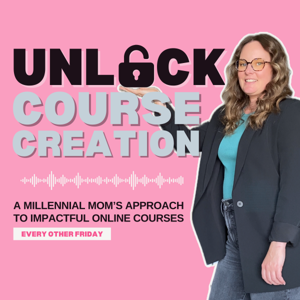Unlock Course Creation: A millennial mom's approach to impactful online courses