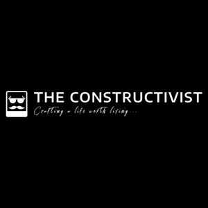 The Constructivist - Crafting a Life Worth Living...