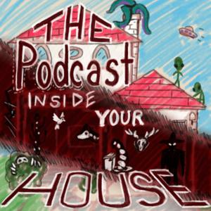 The Podcast Inside Your House - A Horror Show