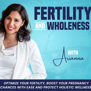 Fertility & Wholeness with Arianna /Optimize Fertility: Boost Your Pregnancy Chances, Stress-Free, Holistic Wellness