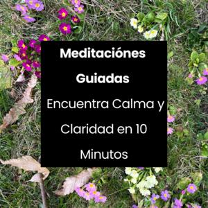 Meditaciónes Guiadas - Encuentra Calma y Claridad en 10 Minutos