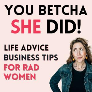 You Betcha She Did! Life Advice, Business Tips for Rad Women Entrepreneurs, Leaders, Coaches