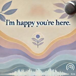 I'm Happy You're Here