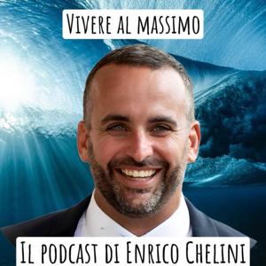 Vivere al Massimo il Podcast di Enrico Chelini