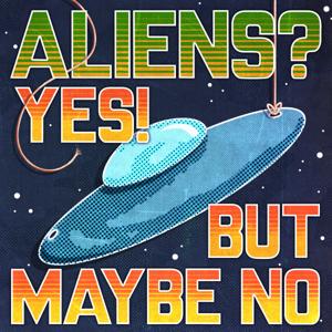Aliens? Yes! But Maybe No