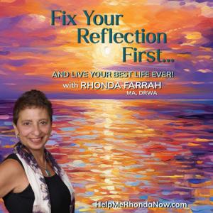Fix Your Reflection First...And Live Your Best Life Ever! With Rhonda Farrah, MA, DRWA