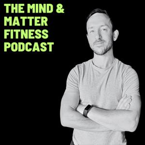 The Mind and Matter Fitness Podcast