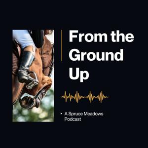 From the Ground Up: The Spruce Meadows Podcast