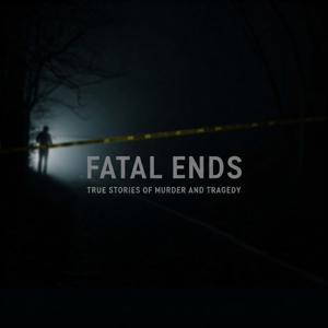 Fatal Ends: True Stories of Murder and Tragedy