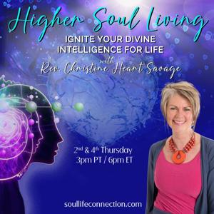 Higher Soul Living with Rev. Christine Heart Savage: Ignite Your Divine Intelligence for Life