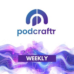Podcraftr Weekly