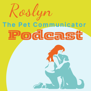 Roslyn The Pet Communicator Podcast