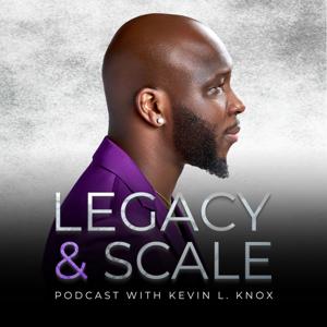 Legacy & Scale Podcast with Kevin L. Knox