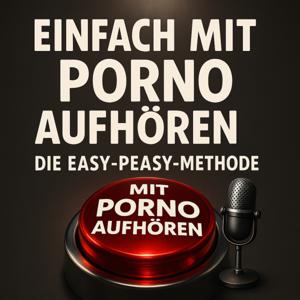 Einfach mit Porno aufhören! Die Easy-Peasy-Methode; Easy Peasy Porno-frei Podcast