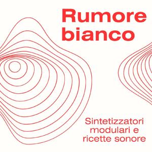 Rumore Bianco - Sintetizzatori modulari e ricette sonore