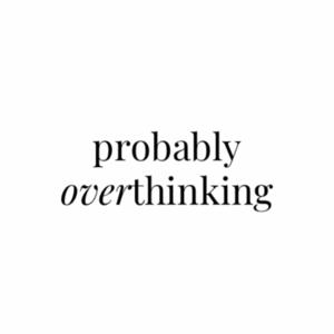 Probably Overthinking