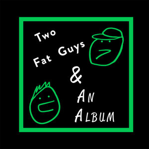 Two Fat Guys & An Album