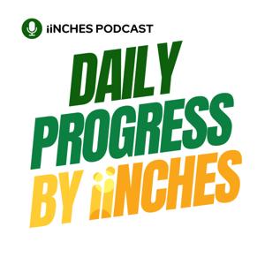 Daily Progress by iiNCHES Podcast