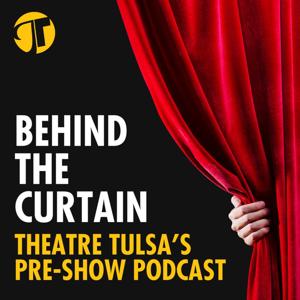 Behind the Curtain - Theatre Tulsa's Pre-Show Podcast