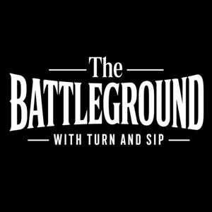 The Battleground w/ Turn & Sip