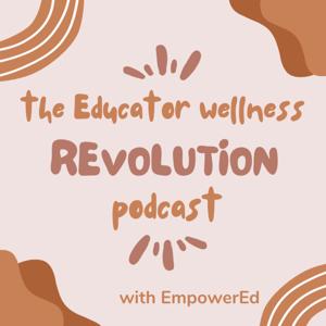 The Educator Wellness Revolution Podcast by EmpowerEd