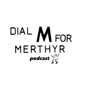 Dial M For Merthyr Podcast