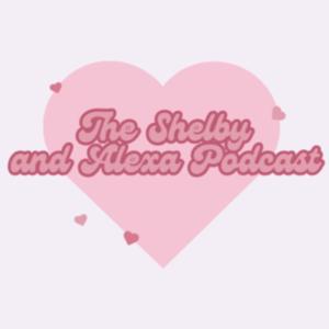 The Shelby and Alexa Podcast
