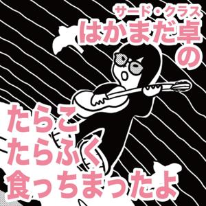 サード・クラスはかまだ卓のたらこたらふく食っちまったよ