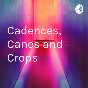 Cadences, Canes and Crops