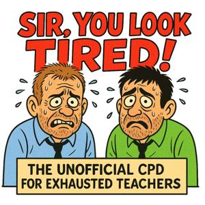 Sir You Look Tired - The Unofficial CPD for Exhausted Teachers by Martin and Dan