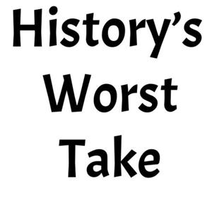 History's Worst Take