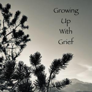 Growing Up With Grief