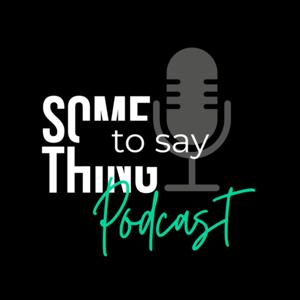 The Something to Say Podcast
