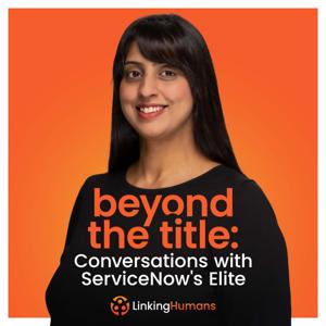 Beyond the Title: Conversations with ServiceNow's Elite
