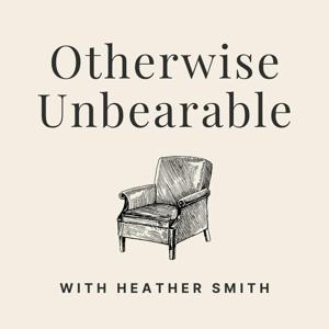 Otherwise Unbearable with Heather Smith