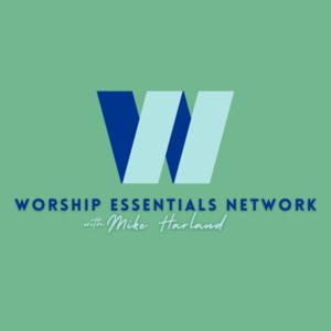 Worship Essentials Network Podcast with Mike Harland