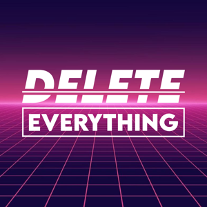Delete Everything Podcast