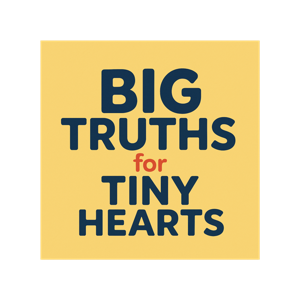 Big Truths for Tiny Heart