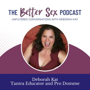 The Better Sex Podcast ~ Unfiltered Conversations