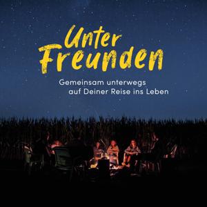 Unter Freunden - Gemeinsam unterwegs auf Deiner Reise ins Leben